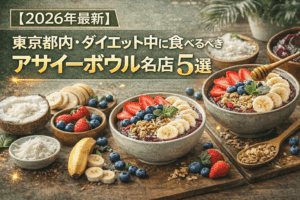 【2026年最新】東京都内・ダイエット中に食べるべきアサイーボウル名店5選