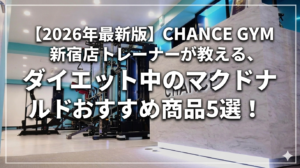 【2026年最新版】CHANCE GYM 新宿店トレーナーが教える、ダイエット中のマクドナルドおすすめ商品5選！