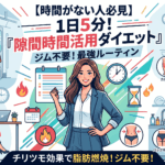 【時間がない人必見】ジム不要！1日5分で作る『隙間時間活用ダイエット』最強ルーティン
