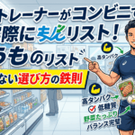 現役トレーナーがコンビニで実際に買うものリスト！失敗しない選び方の鉄則