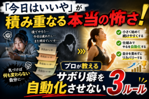 「今日はいいや」が積み重なる本当の怖さ！プロが教えるサボり癖を自動化させない3ルール