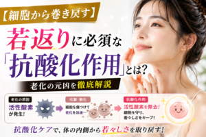 【細胞から巻き戻す】若返りに必須な「抗酸化作用」とは？老化の元凶を徹底解説